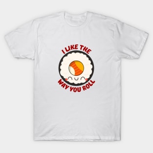 I Like The Way You Roll | Sushi Pun T-Shirt